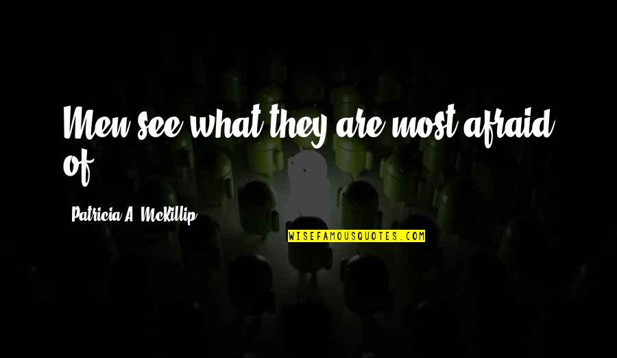 Roosevelt Perseverance Quotes By Patricia A. McKillip: Men see what they are most afraid of. Roosevelt Perseverance Quotes By Patricia A. McKillip: Men see what they are most afraid of.
