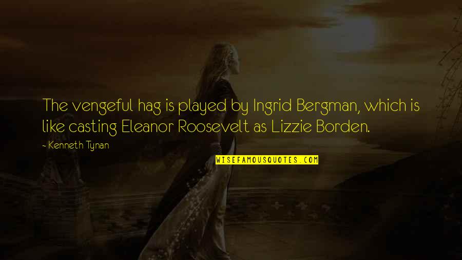 Roosevelt Quotes By Kenneth Tynan: The vengeful hag is played by Ingrid Bergman,