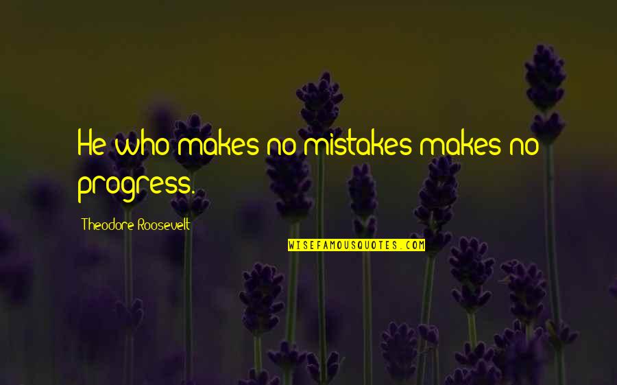 Roosevelt Theodore Quotes By Theodore Roosevelt: He who makes no mistakes makes no progress.