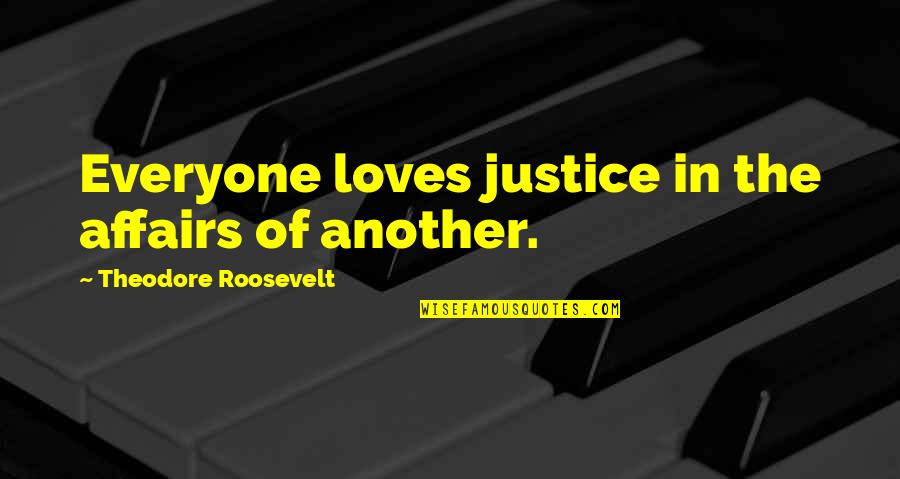 Roosevelt Theodore Quotes By Theodore Roosevelt: Everyone loves justice in the affairs of another.