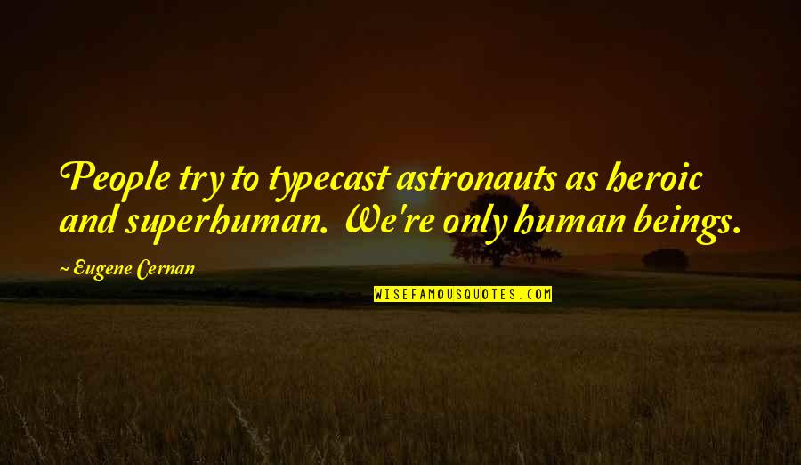 Roosevelts Famous Quote Quotes By Eugene Cernan: People try to typecast astronauts as heroic and