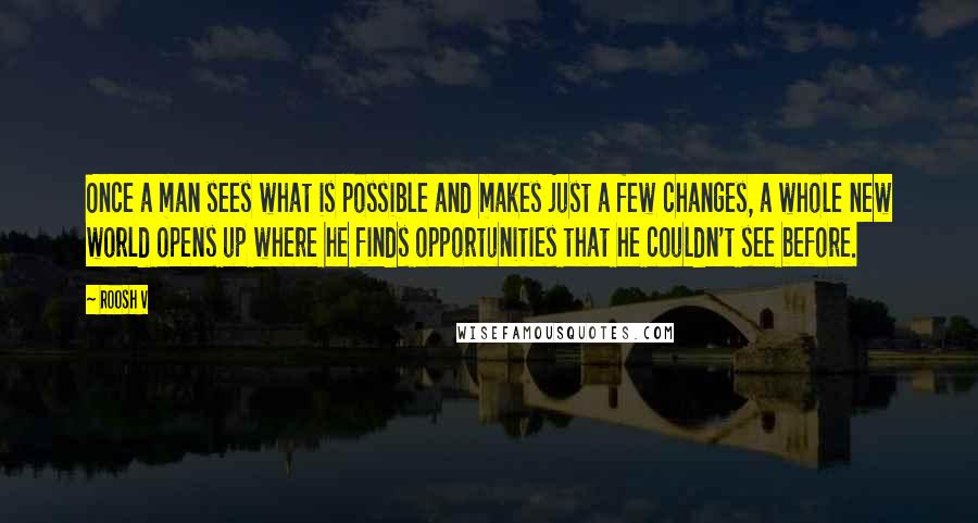 Roosh V quotes: Once a man sees what is possible and makes just a few changes, a whole new world opens up where he finds opportunities that he couldn't see before.