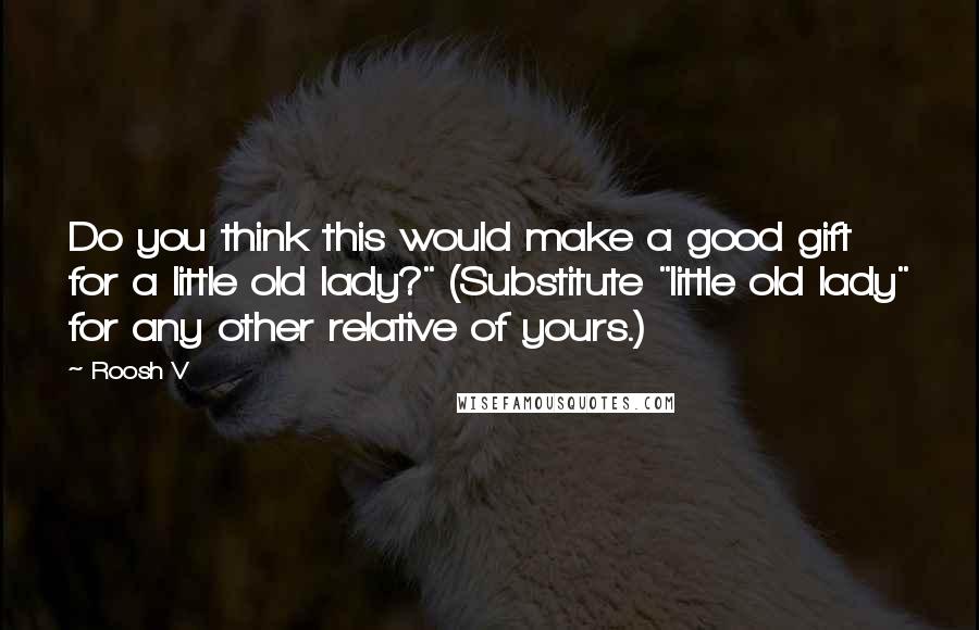 Roosh V quotes: Do you think this would make a good gift for a little old lady?" (Substitute "little old lady" for any other relative of yours.)