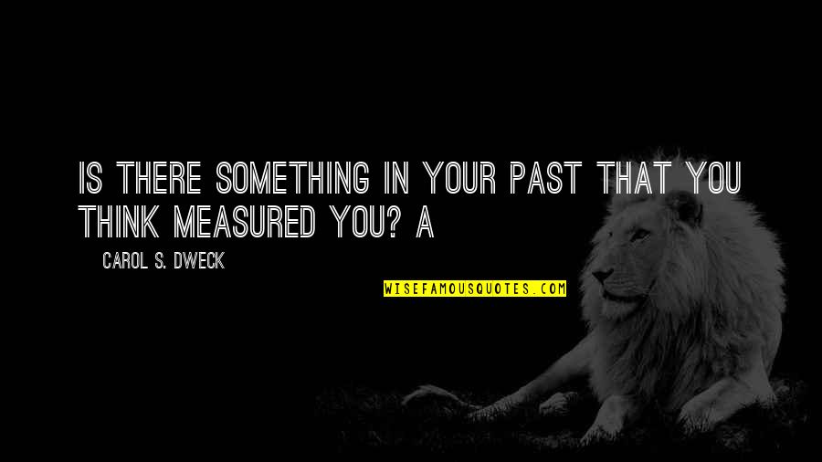 Roosmarijn Vandenbroucke Quotes By Carol S. Dweck: Is there something in your past that you