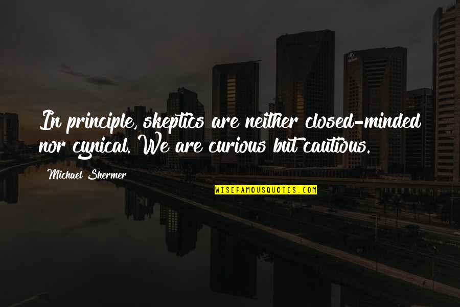 Rooster Crow Quotes By Michael Shermer: In principle, skeptics are neither closed-minded nor cynical.