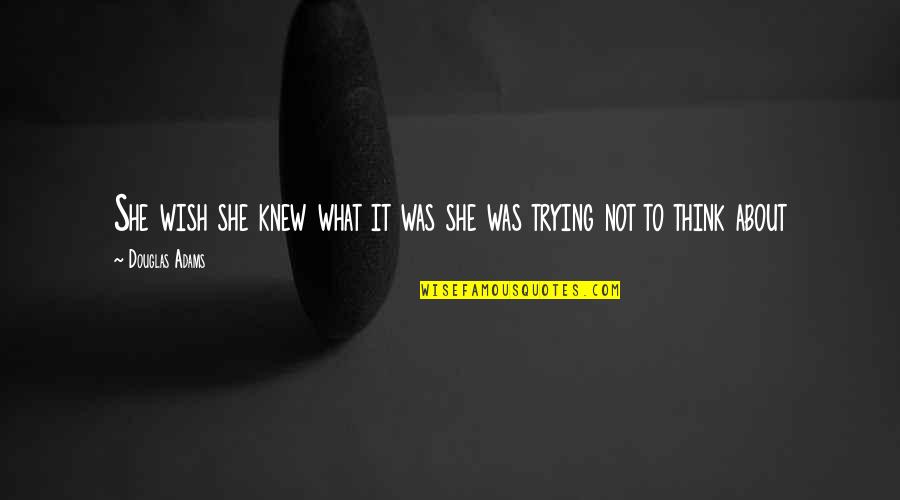 Rooster Crowing Quotes By Douglas Adams: She wish she knew what it was she Rooster Crowing Quotes By Douglas Adams: She wish she knew what it was she