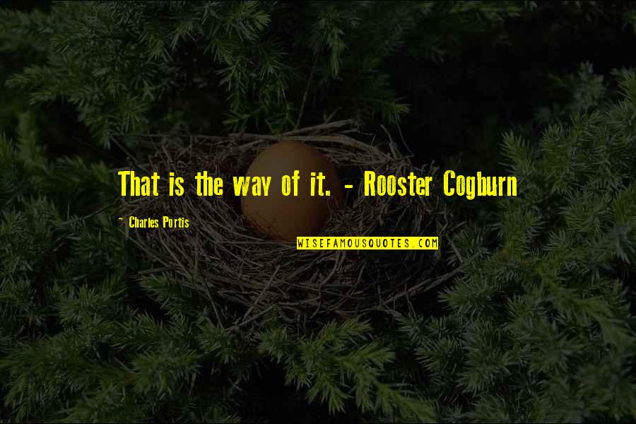 Rooster J Cogburn Quotes By Charles Portis: That is the way of it. - Rooster