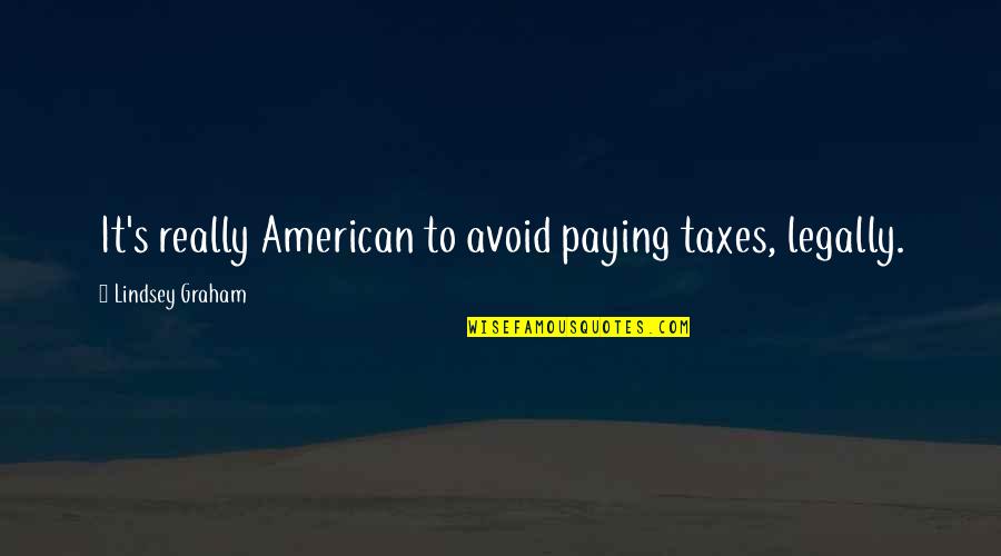 Rooster J Cogburn Quotes By Lindsey Graham: It's really American to avoid paying taxes, legally.
