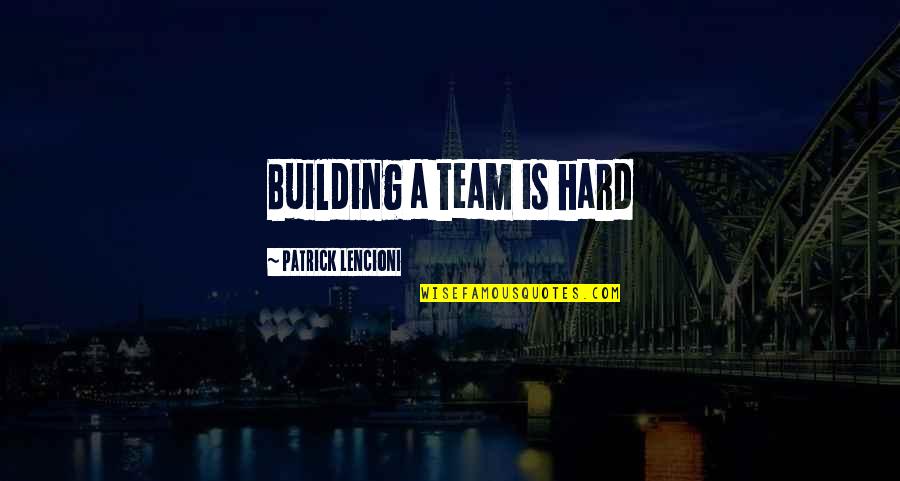 Rooster Teeth Aim Quotes By Patrick Lencioni: Building a team is hard