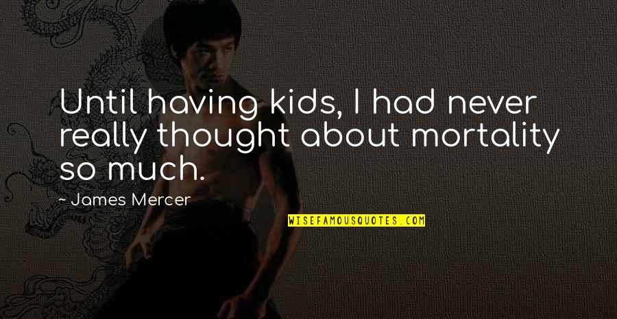 Rooster Teeth Funny Quotes By James Mercer: Until having kids, I had never really thought