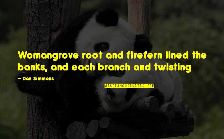 Root And Branch Quotes By Dan Simmons: Womangrove root and firefern lined the banks, and