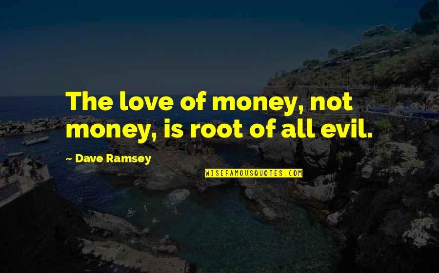 Root Love Quotes By Dave Ramsey: The love of money, not money, is root