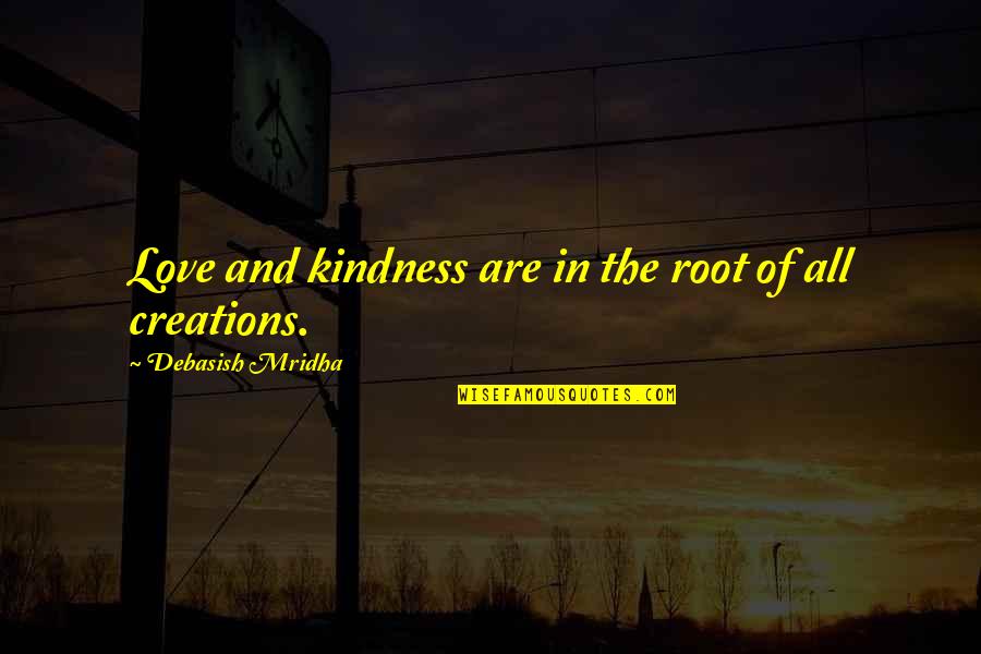 Root Love Quotes By Debasish Mridha: Love and kindness are in the root of