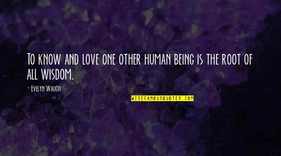 Root Love Quotes By Evelyn Waugh: To know and love one other human being