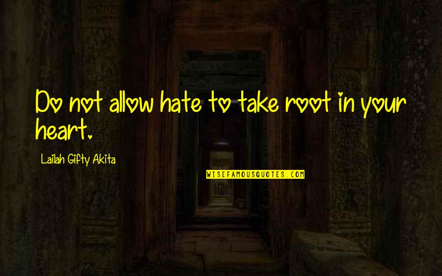 Root Love Quotes By Lailah Gifty Akita: Do not allow hate to take root in