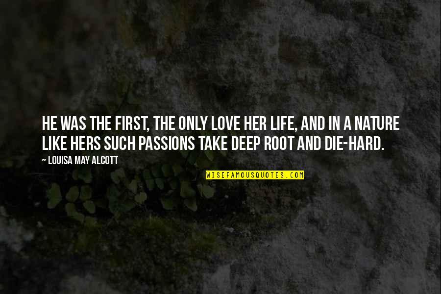 Root Love Quotes By Louisa May Alcott: He was the first, the only love her