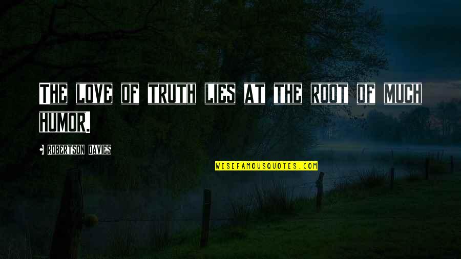 Root Love Quotes By Robertson Davies: The love of truth lies at the root