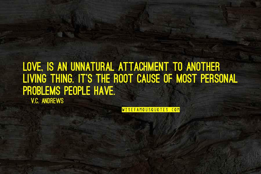 Root Love Quotes By V.C. Andrews: Love, is an unnatural attachment to another living