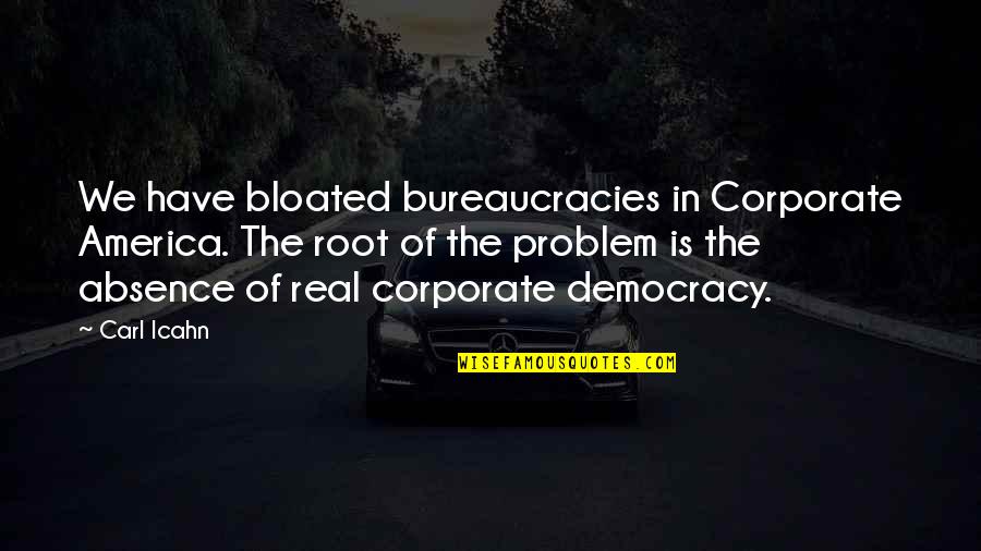 Root Of The Problem Quotes By Carl Icahn: We have bloated bureaucracies in Corporate America. The