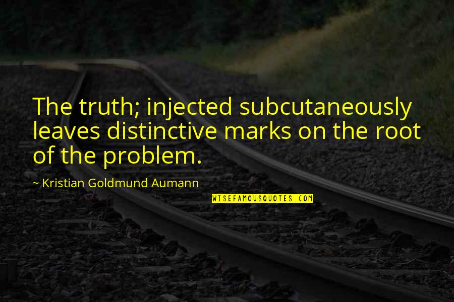 Root Of The Problem Quotes By Kristian Goldmund Aumann: The truth; injected subcutaneously leaves distinctive marks on