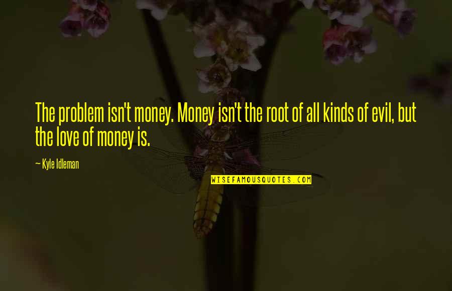 Root Of The Problem Quotes By Kyle Idleman: The problem isn't money. Money isn't the root