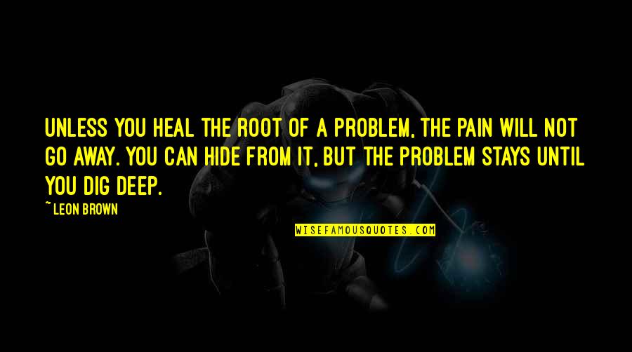 Root Of The Problem Quotes By Leon Brown: Unless you heal the root of a problem,