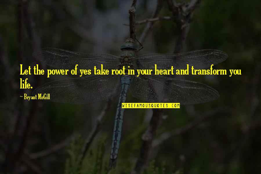 Root You Quotes By Bryant McGill: Let the power of yes take root in