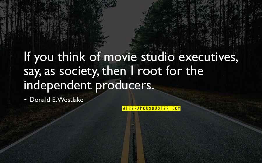 Root You Quotes By Donald E. Westlake: If you think of movie studio executives, say, Root You Quotes By Donald E. Westlake: If you think of movie studio executives, say,