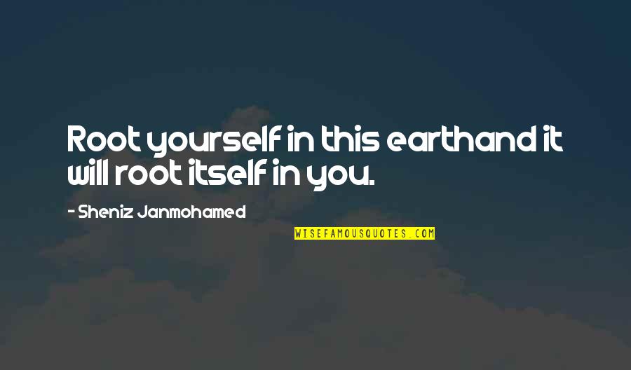 Root You Quotes By Sheniz Janmohamed: Root yourself in this earthand it will root Root You Quotes By Sheniz Janmohamed: Root yourself in this earthand it will root