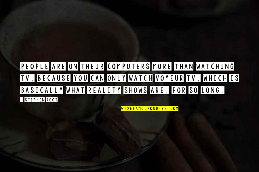 Root You Quotes By Stephen Root: People are on their computers more than watching