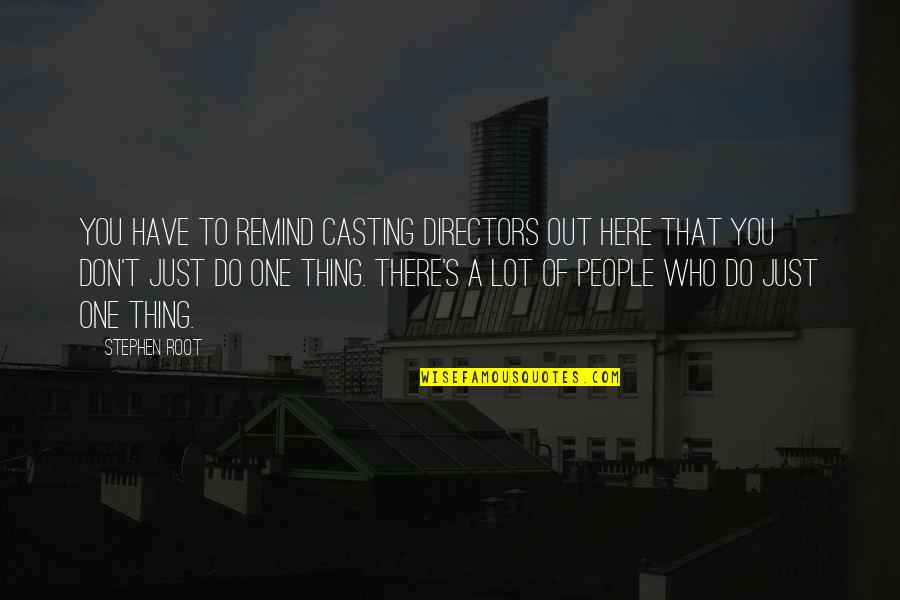 Root You Quotes By Stephen Root: You have to remind casting directors out here Root You Quotes By Stephen Root: You have to remind casting directors out here