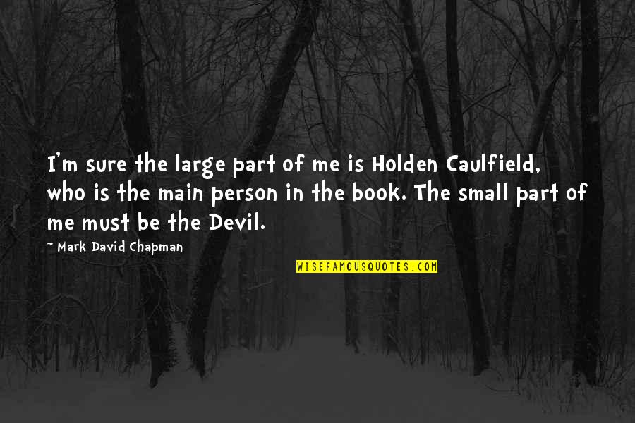 Rootage Skin Quotes By Mark David Chapman: I'm sure the large part of me is Rootage Skin Quotes By Mark David Chapman: I'm sure the large part of me is