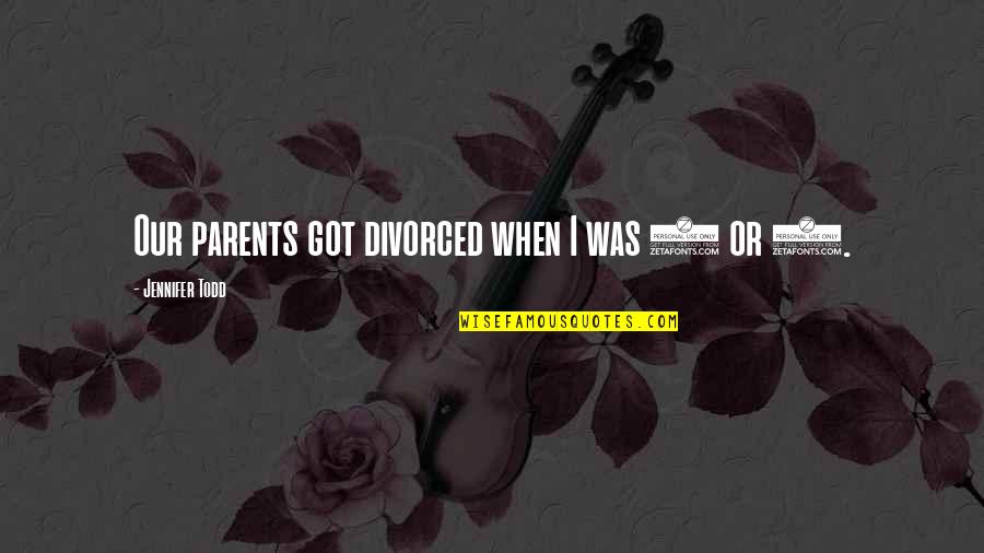 Rootages Quotes By Jennifer Todd: Our parents got divorced when I was 8