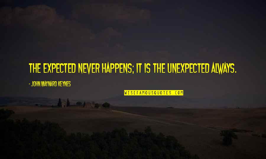 Rootages Quotes By John Maynard Keynes: The expected never happens; it is the unexpected