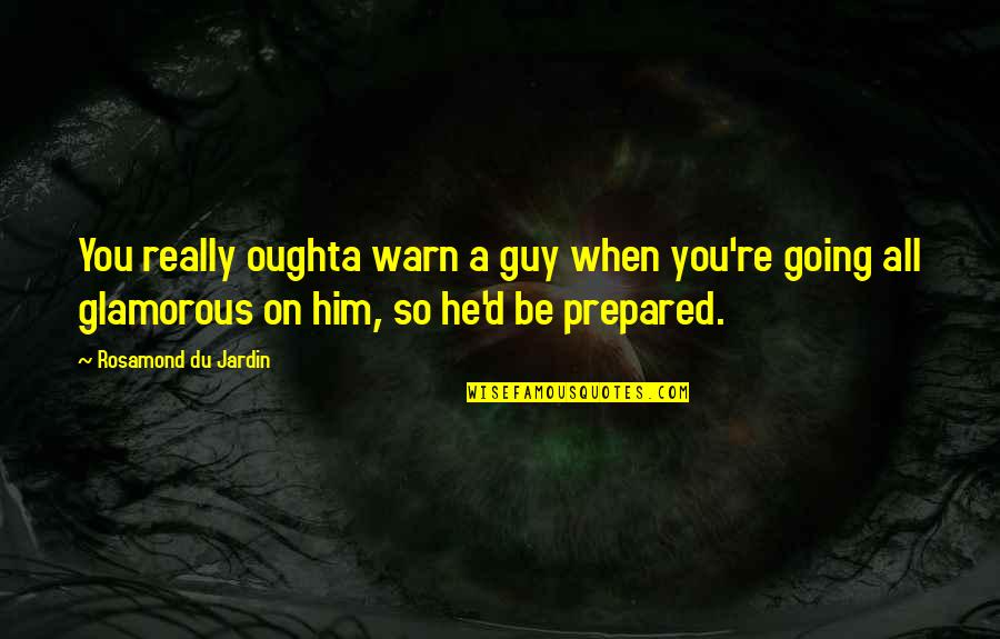 Rootages Quotes By Rosamond Du Jardin: You really oughta warn a guy when you're