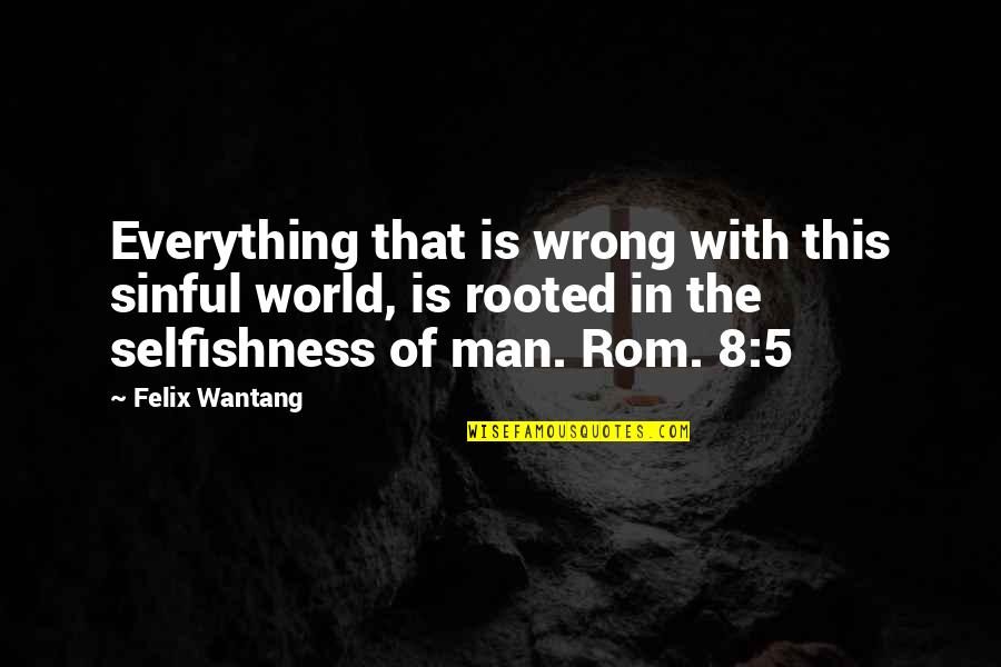 Rooted In God Quotes By Felix Wantang: Everything that is wrong with this sinful world,