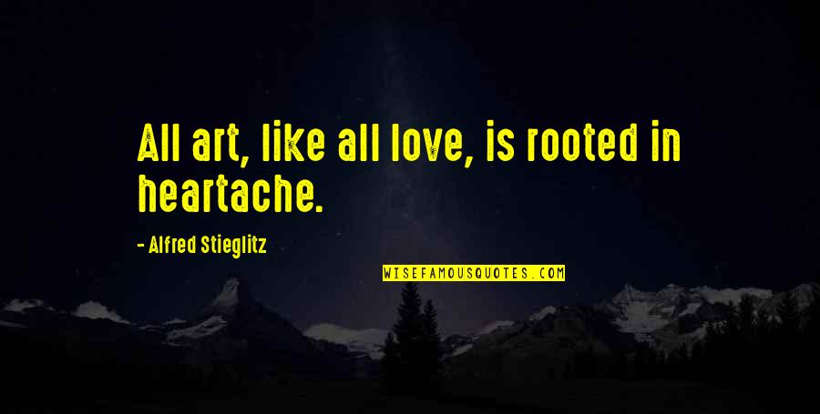 Rooted In Love Quotes By Alfred Stieglitz: All art, like all love, is rooted in