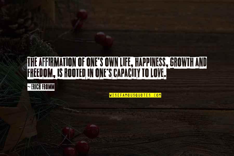 Rooted In Love Quotes By Erich Fromm: The affirmation of one's own life, happiness, growth