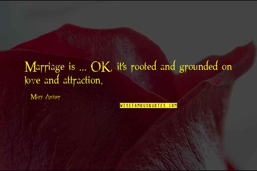 Rooted In Love Quotes By Mary Archer: Marriage is ... OK, it's rooted and grounded