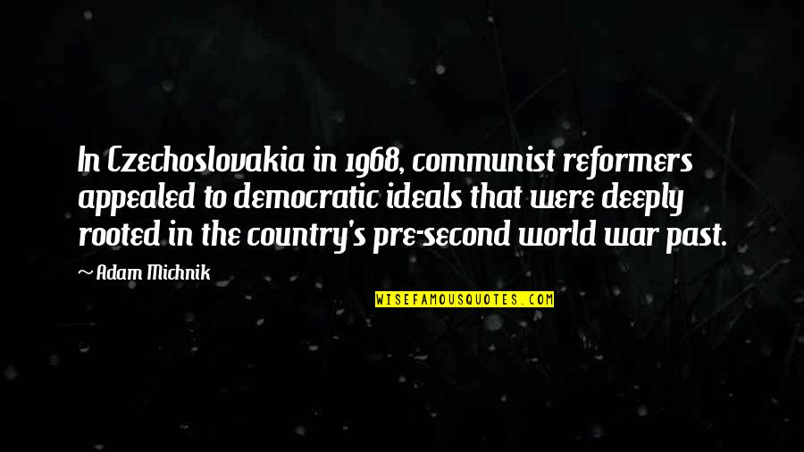 Rooted In The Past Quotes By Adam Michnik: In Czechoslovakia in 1968, communist reformers appealed to