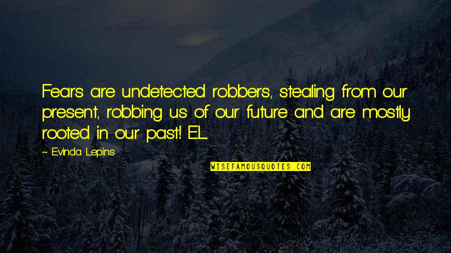 Rooted In The Past Quotes By Evinda Lepins: Fears are undetected robbers, stealing from our present,