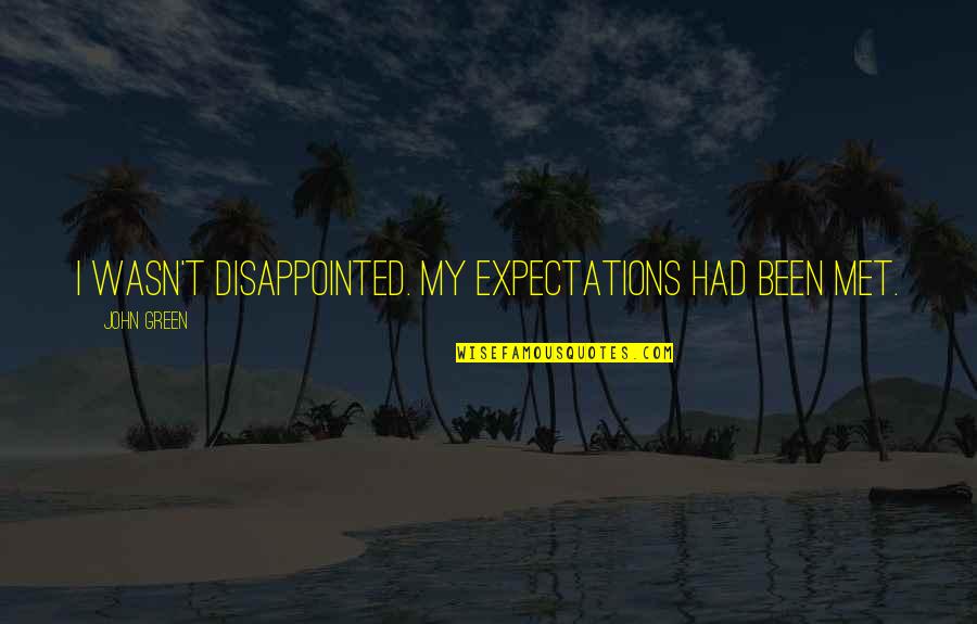 Rooted In The Past Quotes By John Green: I wasn't disappointed. My expectations had been met.