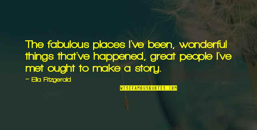 Rootedness Quotes By Ella Fitzgerald: The fabulous places I've been, wonderful things that've Rootedness Quotes By Ella Fitzgerald: The fabulous places I've been, wonderful things that've