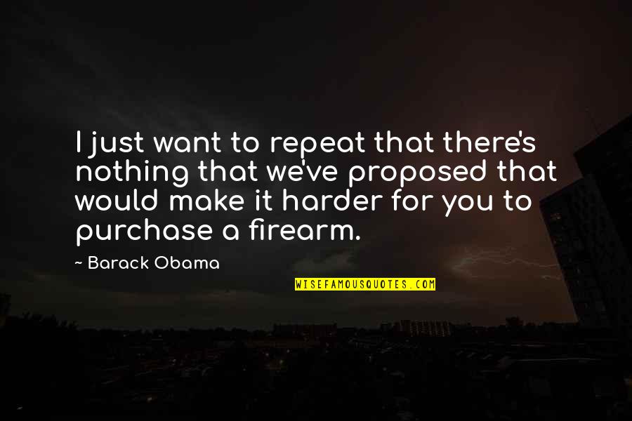 Rootenberg Books Quotes By Barack Obama: I just want to repeat that there's nothing