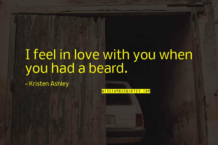 Rooterman Quotes By Kristen Ashley: I feel in love with you when you