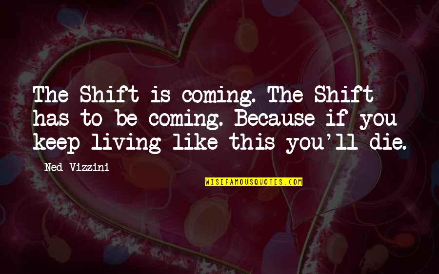 Rooters Farm Quotes By Ned Vizzini: The Shift is coming. The Shift has to Rooters Farm Quotes By Ned Vizzini: The Shift is coming. The Shift has to