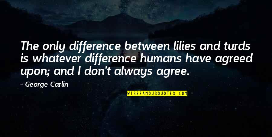 Rooters Night Quotes By George Carlin: The only difference between lilies and turds is Rooters Night Quotes By George Carlin: The only difference between lilies and turds is