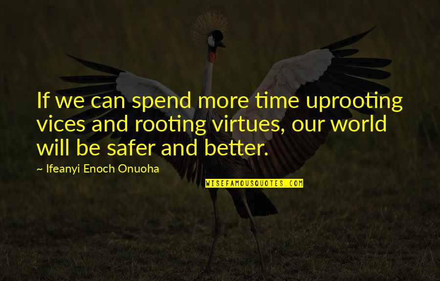 Rooting Quotes By Ifeanyi Enoch Onuoha: If we can spend more time uprooting vices Rooting Quotes By Ifeanyi Enoch Onuoha: If we can spend more time uprooting vices