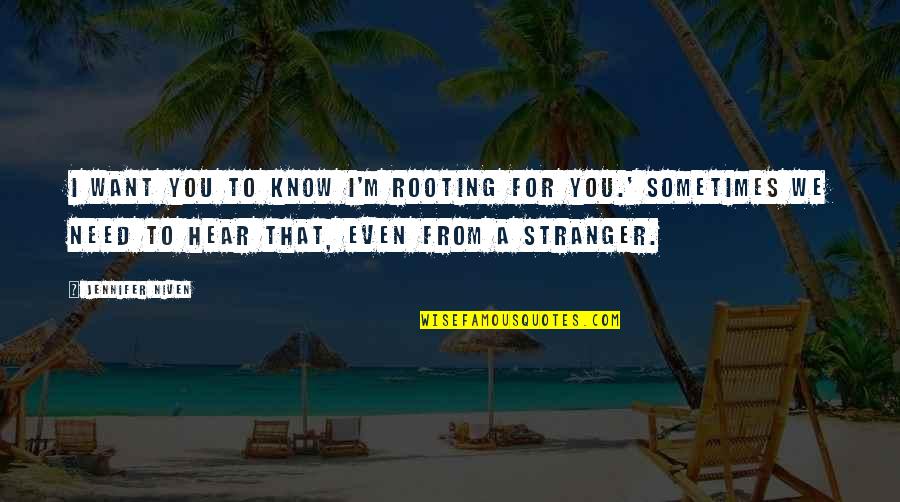 Rooting Quotes By Jennifer Niven: I want you to know I'm rooting for Rooting Quotes By Jennifer Niven: I want you to know I'm rooting for