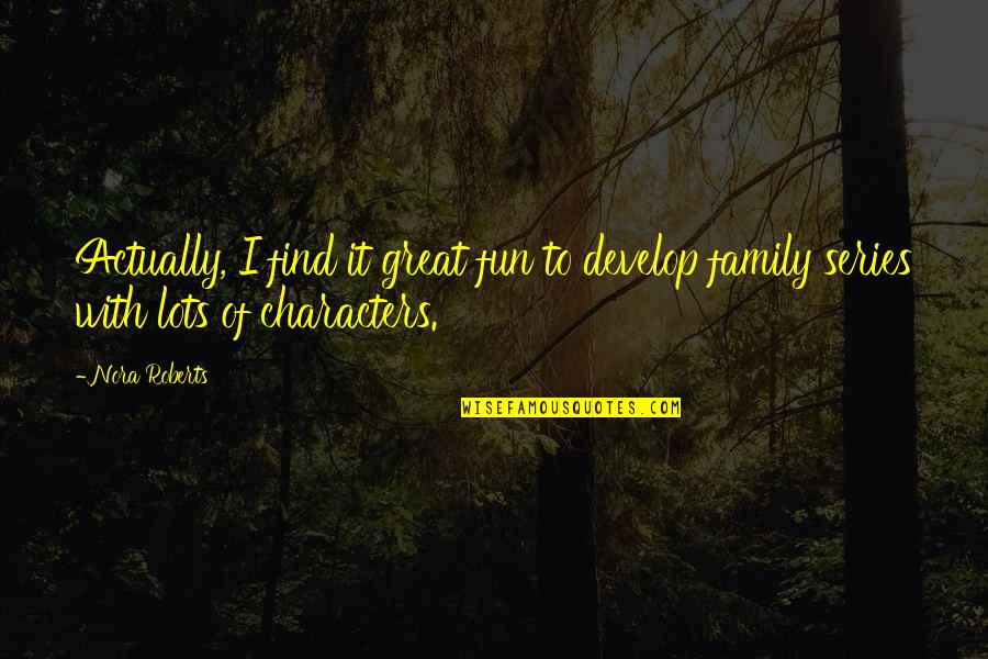 Rootle Quotes By Nora Roberts: Actually, I find it great fun to develop